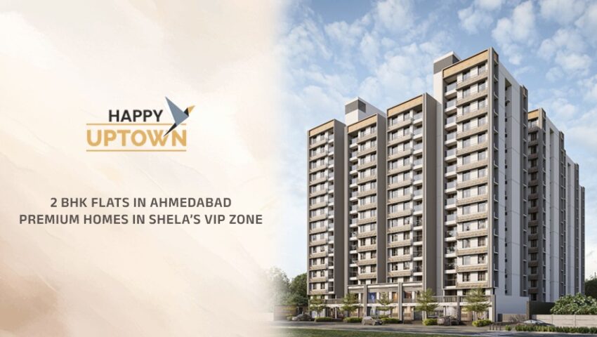 2 BHK Flats in Shela | Happy Uptown